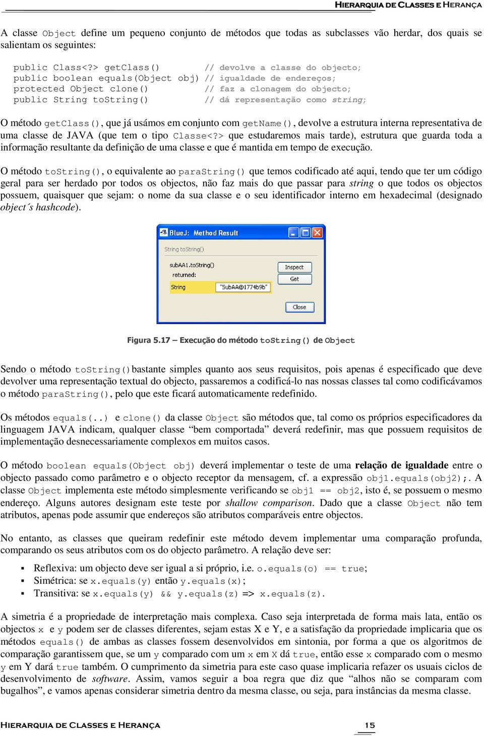 representação como string; O método getclass(), que já usámos em conjunto com getname(), devolve a estrutura interna representativa de uma classe de JAVA (que tem o tipo Classe<?