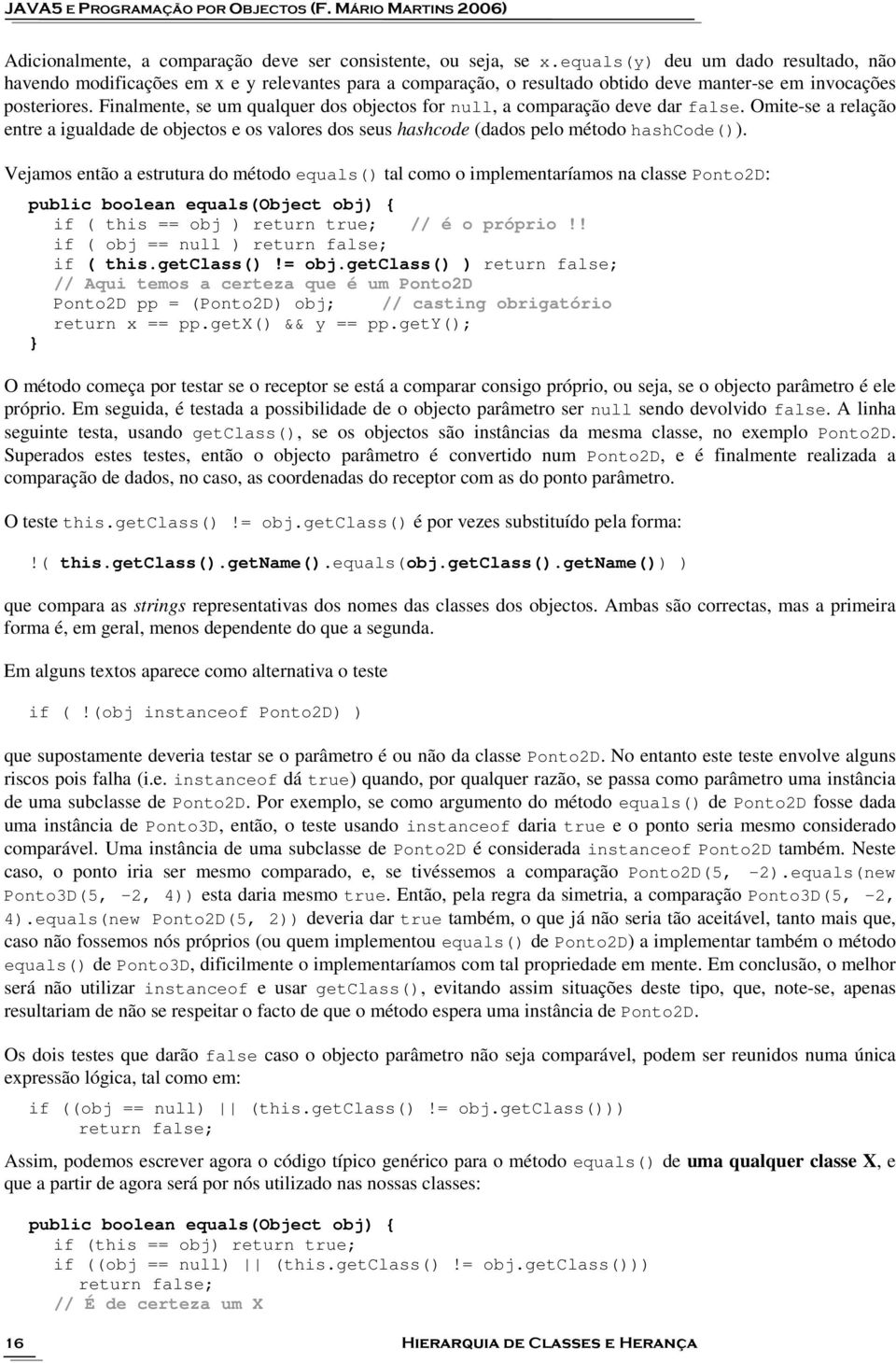 Finalmente, se um qualquer dos objectos for null, a comparação deve dar false. Omite-se a relação entre a igualdade de objectos e os valores dos seus hashcode (dados pelo método hashcode()).