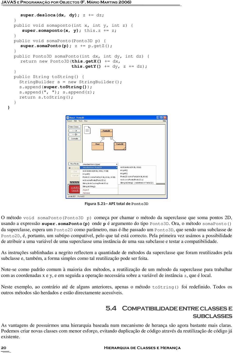 gety() += dy, z += dz); public String tostring() { StringBuilder s = new StringBuilder(); s.append(super.tostring()); s.append(", "); s.append(z); return s.tostring(); Figura 5.