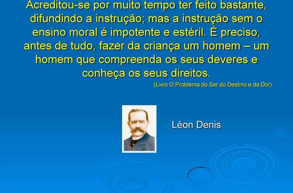 É preciso, antes de tudo, fazer da criança um homem um homem que compreenda