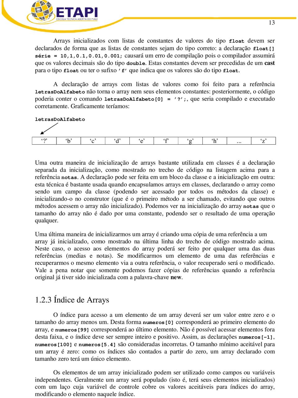 Estas constantes devem ser precedidas de um cast para o tipo float ou ter o sufixo f que indica que os valores são do tipo float.