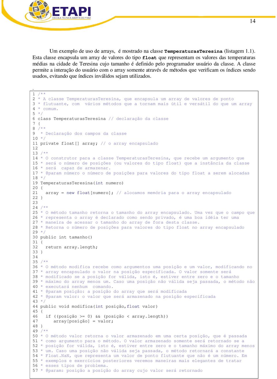 A classe permite a interação do usuário com o array somente através de métodos que verificam os índices sendo usados, evitando que índices inválidos sejam utilizados.