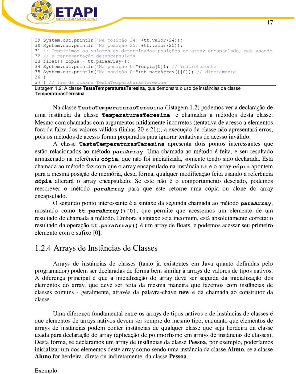 println("Na posição 0:"+cópia[0]); // indiretamente 35 System.out.println("Na posição 0:"+tt.paraArray()[0]); // diretamente 36 37 // fim da classe TestaTemperaturasTeresina Listagem 1.