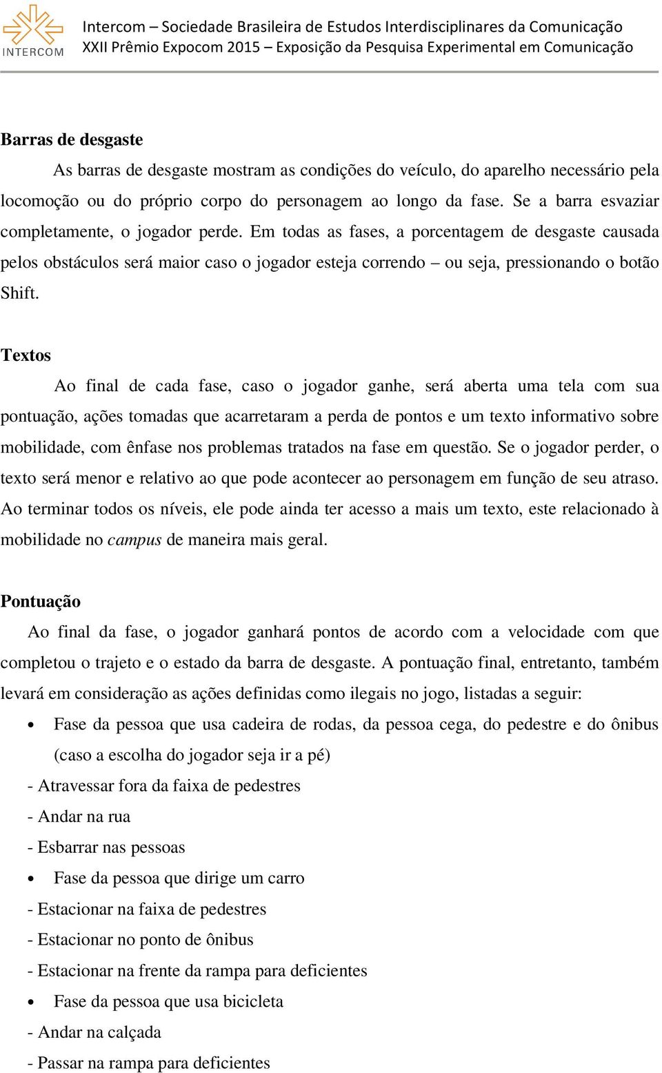 Textos Ao final de cada fase, caso o jogador ganhe, será aberta uma tela com sua pontuação, ações tomadas que acarretaram a perda de pontos e um texto informativo sobre mobilidade, com ênfase nos