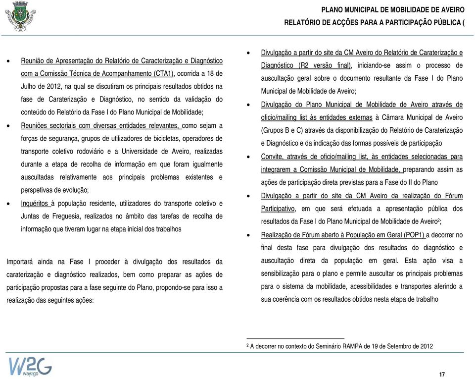 como sejam a forças de segurança, grupos de utilizadores de bicicletas, operadores de transporte coletivo rodoviário e a Universidade de Aveiro, realizadas durante a etapa de recolha de informação em