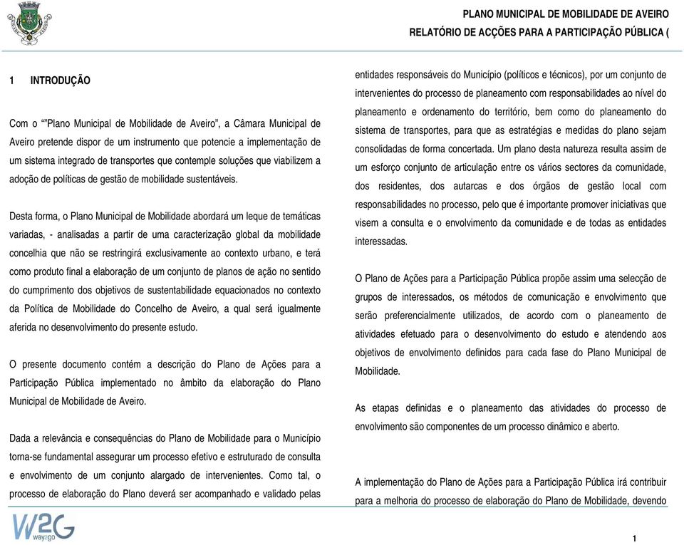 Desta forma, o Plano Municipal de Mobilidade abordará um leque de temáticas variadas, - analisadas a partir de uma caracterização global da mobilidade concelhia que não se restringirá exclusivamente