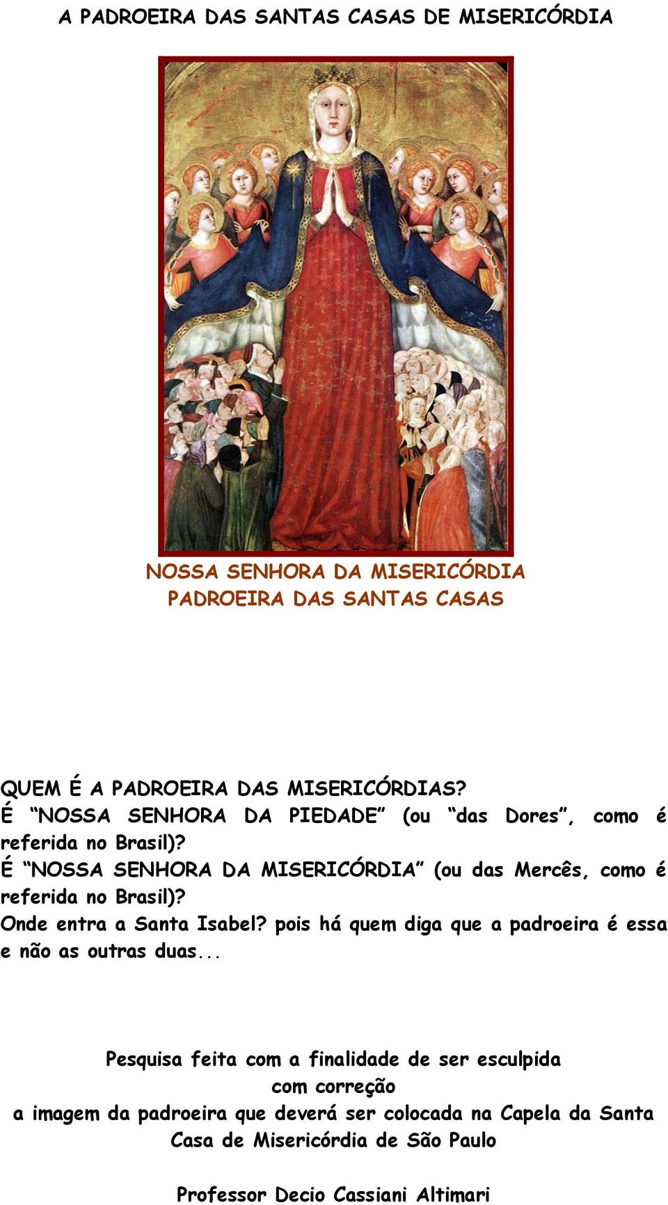 É NOSSA SENHORA DA MISERICÓRDIA (ou das Mercês, como é referida no Brasil)? Onde entra a Santa Isabel?