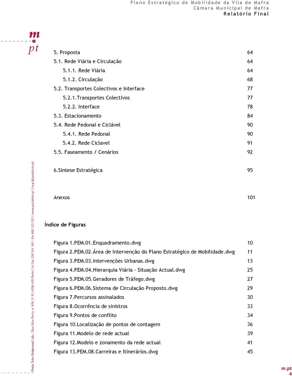 dwg 10 Figura 2.PEM.02.Área de Intervenção do Plano Estratégico de Mobilidade.dwg 11 Figura 3.PEM.03.Intervenções Urbanas.dwg 13 Figura 4.PEM.04.Hierarquia Viária Situação Actual.dwg 25 Figura 5.PEM.05.