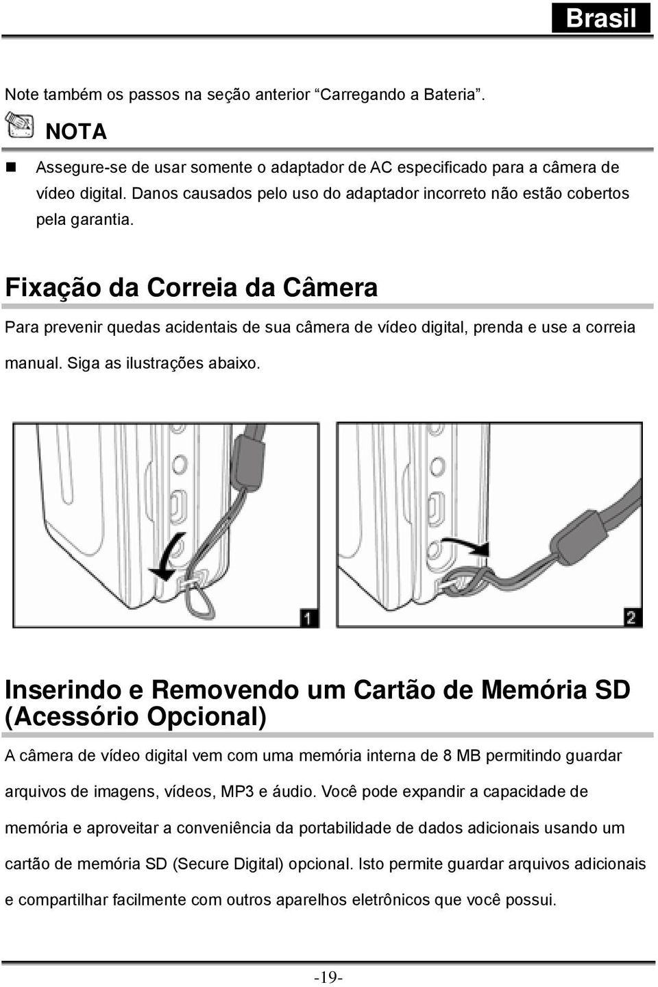 Fixação da Correia da Câmera Para prevenir quedas acidentais de sua câmera de vídeo digital, prenda e use a correia manual. Siga as ilustrações abaixo.