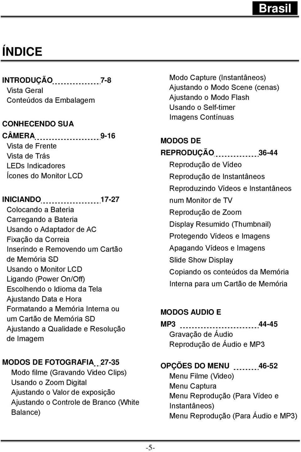 Formatando a Memória Interna ou um Cartão de Memória SD Ajustando a Qualidade e Resolução de Imagem MODOS DE FOTOGRAFIA 27-35 Modo filme (Gravando Video Clips) Usando o Zoom Digital Ajustando o Valor