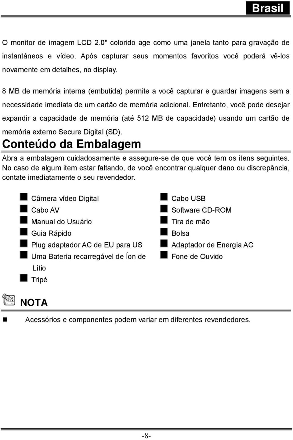 Entretanto, você pode desejar expandir a capacidade de memória (até 512 MB de capacidade) usando um cartão de memória externo Secure Digital (SD).