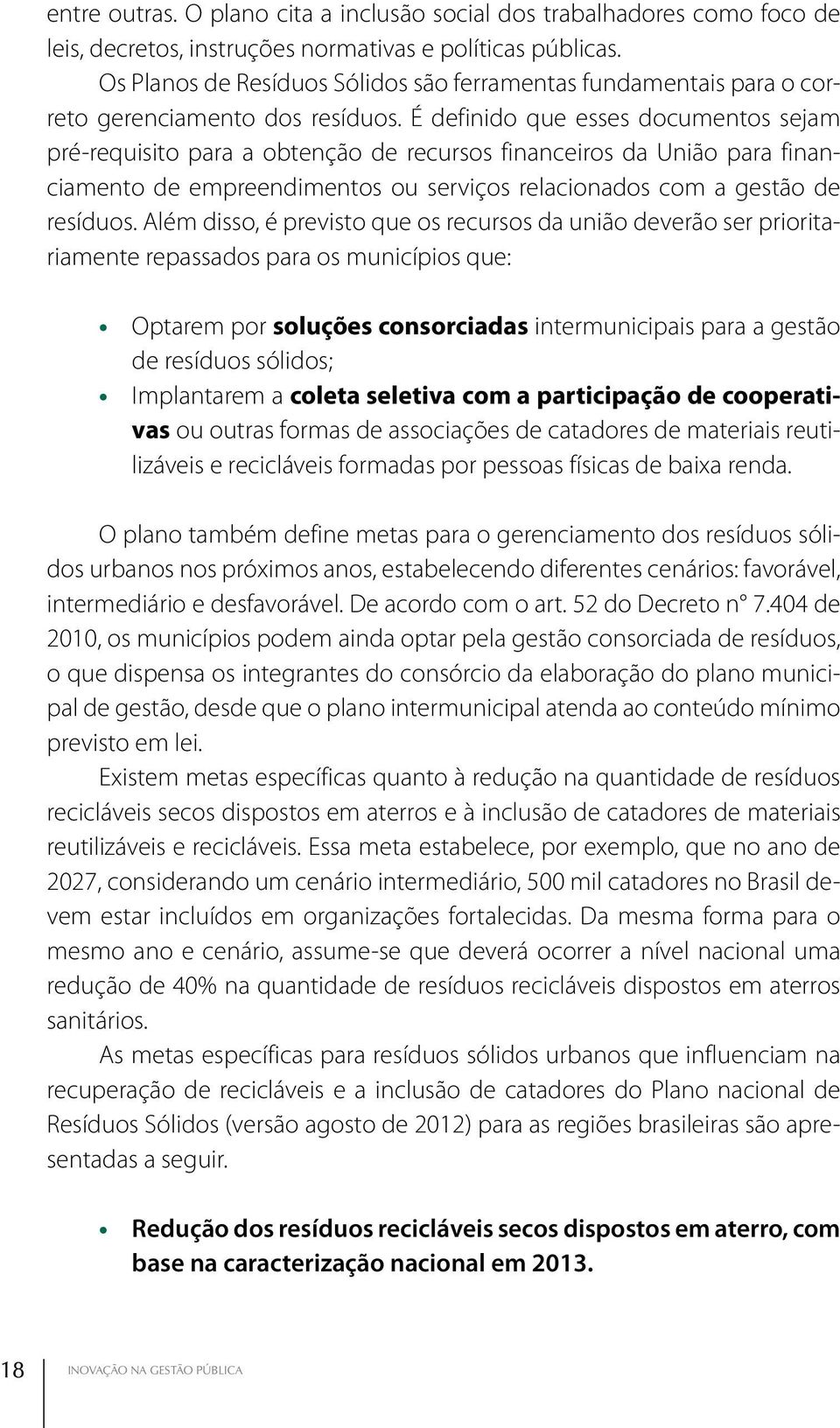 É definido que esses documentos sejam pré-requisito para a obtenção de recursos financeiros da União para financiamento de empreendimentos ou serviços relacionados com a gestão de resíduos.