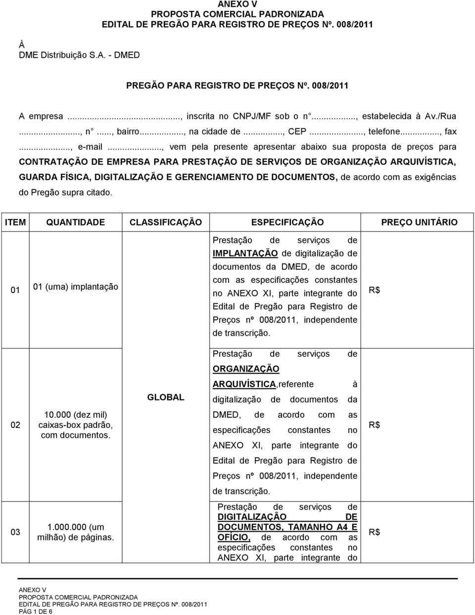 .., vem pela presente apresentar abaixo sua proposta de preços para CONTRATAÇÃO EMPRESA PARA PRESTAÇÃO SERVIÇOS ORGANIZAÇÃO ARQUIVÍSTICA, GUARDA FÍSICA, DIGITALIZAÇÃO E GERENCIAMENTO DOCUMENTOS, de