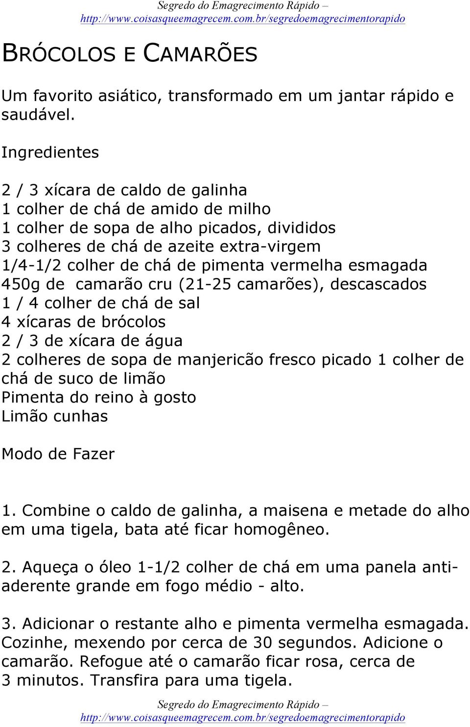 vermelha esmagada 450g de camarão cru (21-25 camarões), descascados 1 / 4 colher de chá de sal 4 xícaras de brócolos 2 / 3 de xícara de água 2 colheres de sopa de manjericão fresco picado 1 colher de