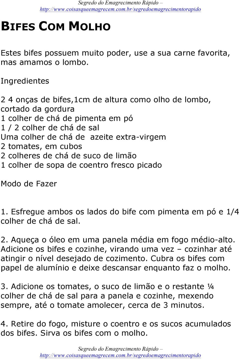 cubos 2 colheres de chá de suco de limão 1 colher de sopa de coentro fresco picado Modo de Fazer 1. Esfregue ambos os lados do bife com pimenta em pó e 1/4 colher de chá de sal. 2. Aqueça o óleo em uma panela média em fogo médio-alto.