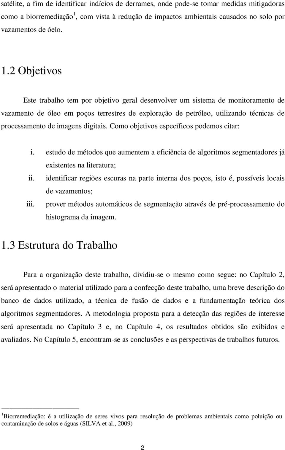 imagens digitais. Como objetivos específicos podemos citar: i. estudo de métodos que aumentem a eficiência de algoritmos segmentadores já existentes na literatura; ii.