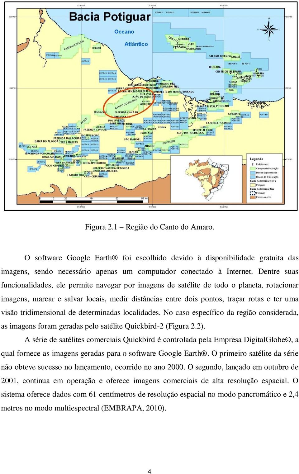 visão tridimensional de determinadas localidades. No caso específico da região considerada, as imagens foram geradas pelo satélite Quickbird-2 (Figura 2.2).