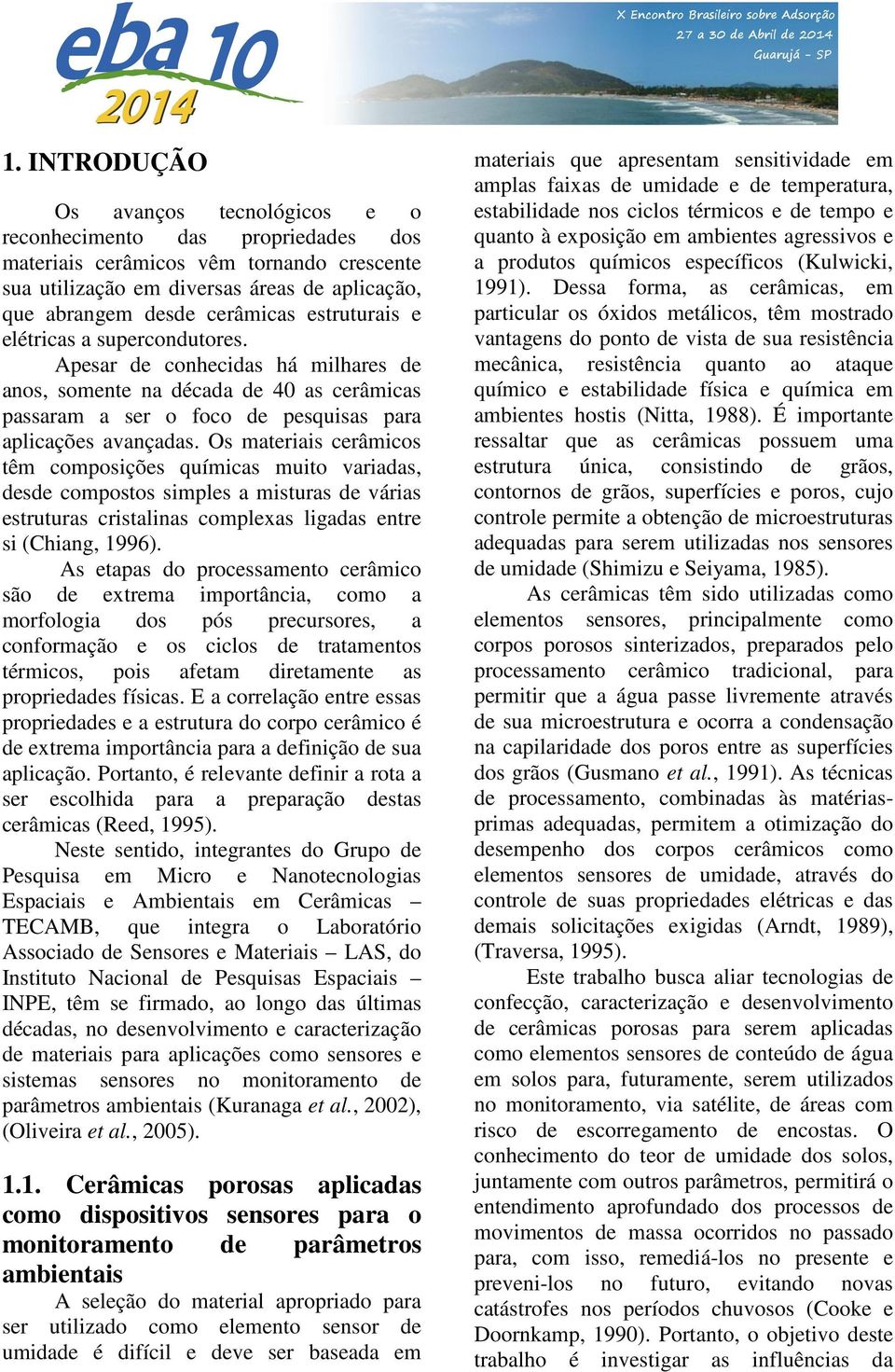 Os maeriais cerâmicos êm composições químicas muio variadas, desde composos simples a misuras de várias esruuras crisalinas complexas ligadas enre si (Chiang, 1996).