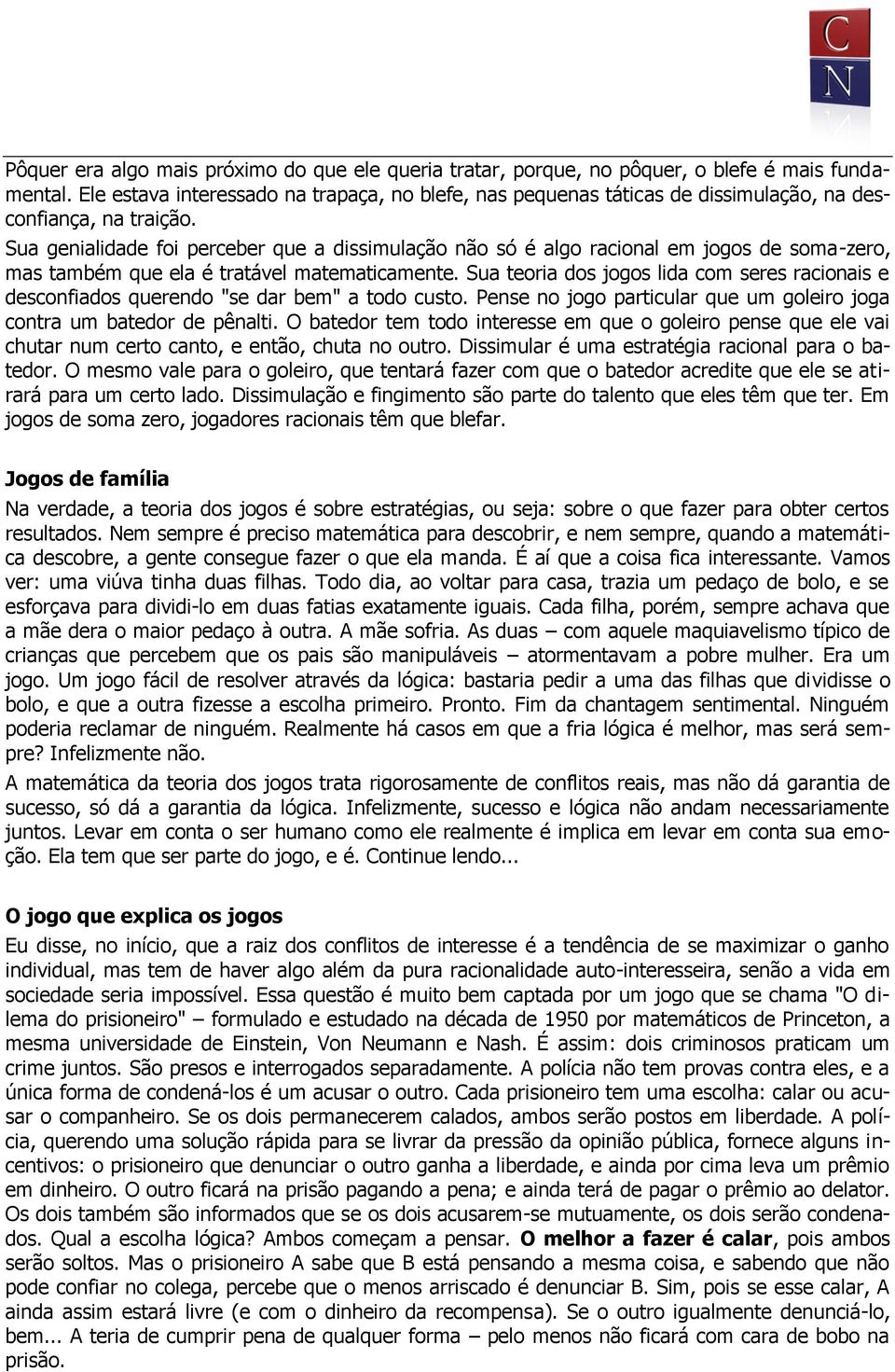 Sua genialidade foi perceber que a dissimulação não só é algo racional em jogos de soma-zero, mas também que ela é tratável matematicamente.