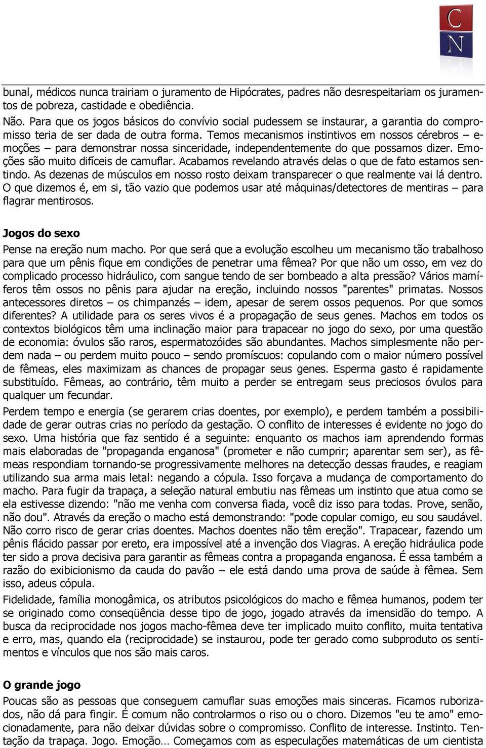 Temos mecanismos instintivos em nossos cérebros e- moções para demonstrar nossa sinceridade, independentemente do que possamos dizer. Emoções são muito difíceis de camuflar.