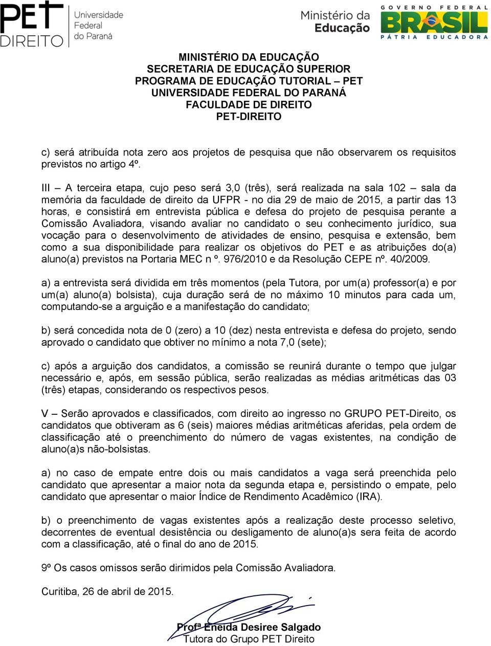 entrevista pública e defesa do projeto de pesquisa perante a Comissão Avaliadora, visando avaliar no candidato o seu conhecimento jurídico, sua vocação para o desenvolvimento de atividades de ensino,