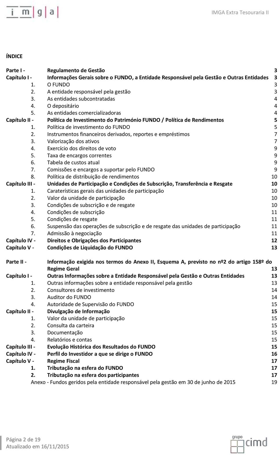 Política de investimento do FUNDO 5 2. Instrumentos financeiros derivados, reportes e empréstimos 7 3. Valorização dos ativos 7 4. Exercício dos direitos de voto 9 5. Taxa de encargos correntes 9 6.