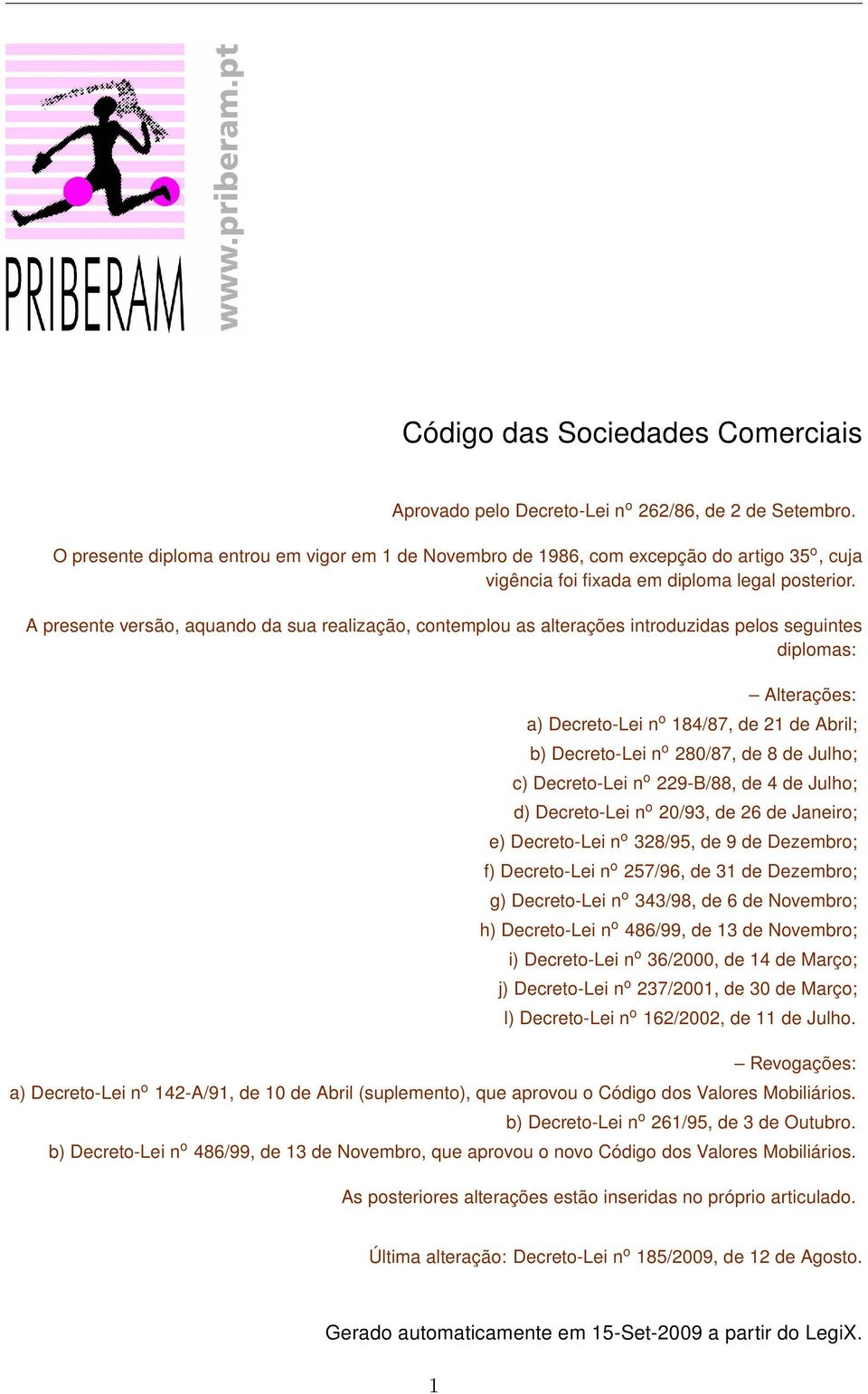 A presente versão, aquando da sua realização, contemplou as alterações introduzidas pelos seguintes diplomas: Alterações: a) Decreto-Lei n o 184/87, de 21 de Abril; b) Decreto-Lei n o 280/87, de 8 de