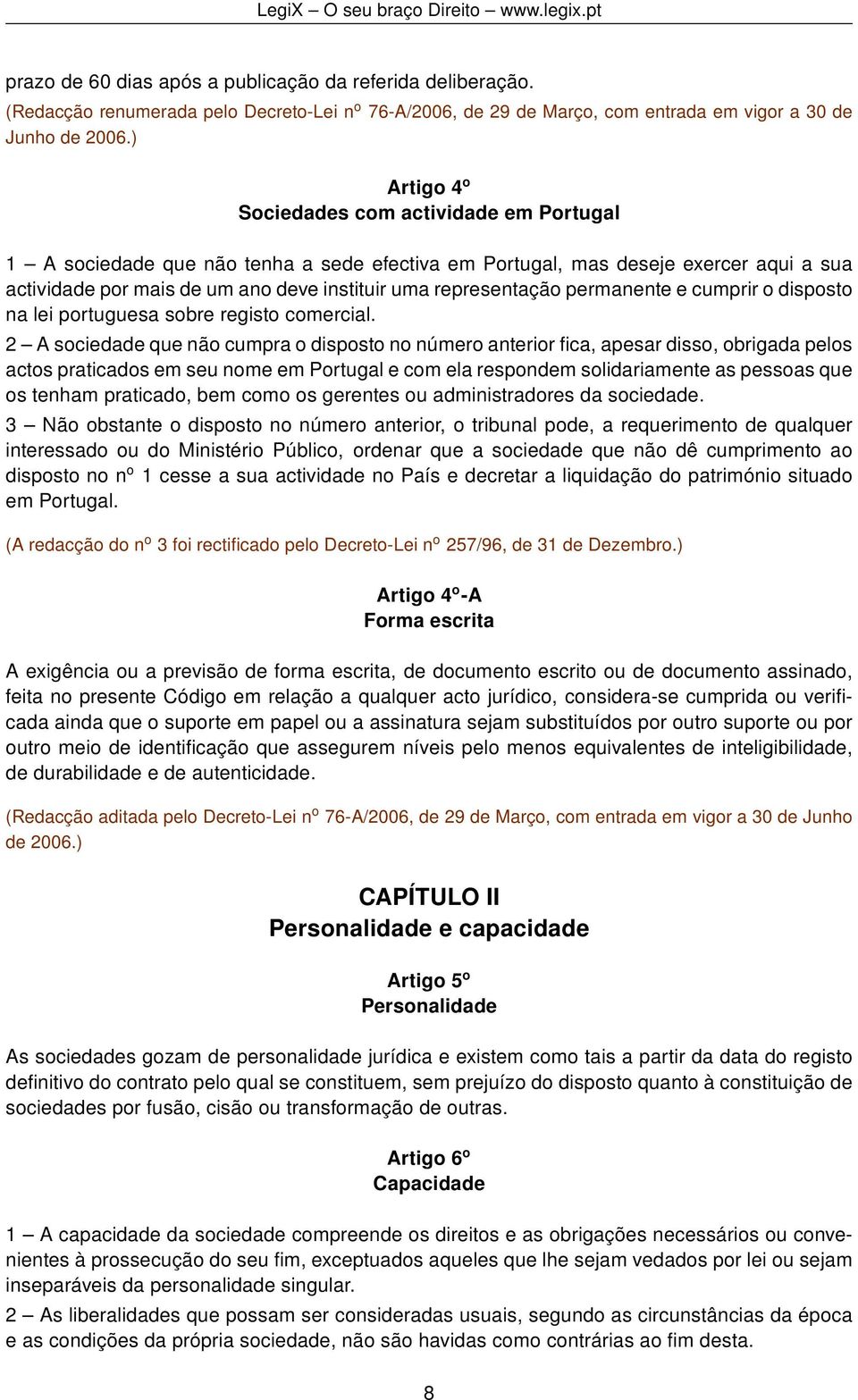 em Portugal, mas deseje exercer aqui a sua actividade por mais de um ano deve instituir uma representação permanente e cumprir o disposto na lei portuguesa sobre registo comercial.