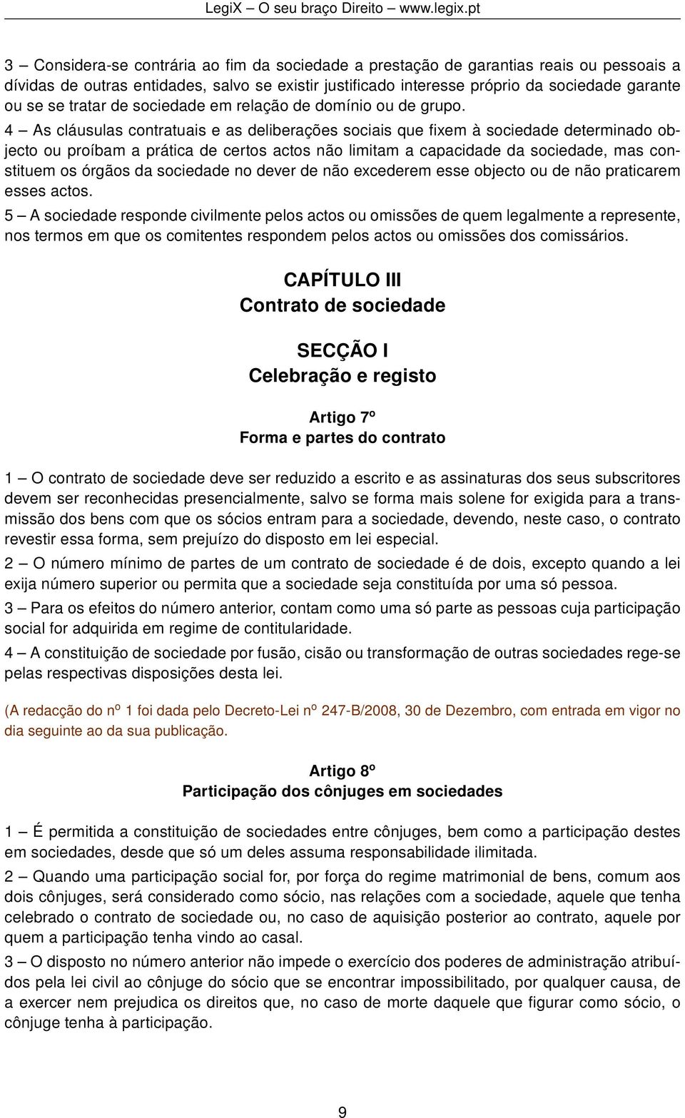 4 As cláusulas contratuais e as deliberações sociais que fixem à sociedade determinado objecto ou proíbam a prática de certos actos não limitam a capacidade da sociedade, mas constituem os órgãos da