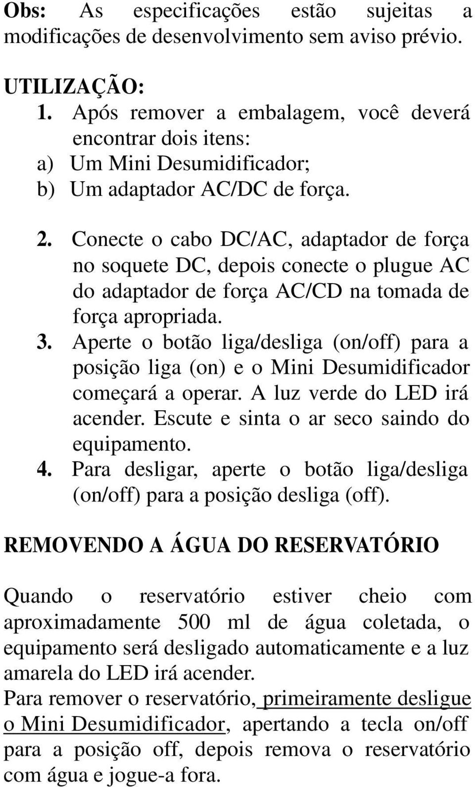 Conecte o cabo DC/AC, adaptador de força no soquete DC, depois conecte o plugue AC do adaptador de força AC/CD na tomada de força apropriada. 3.