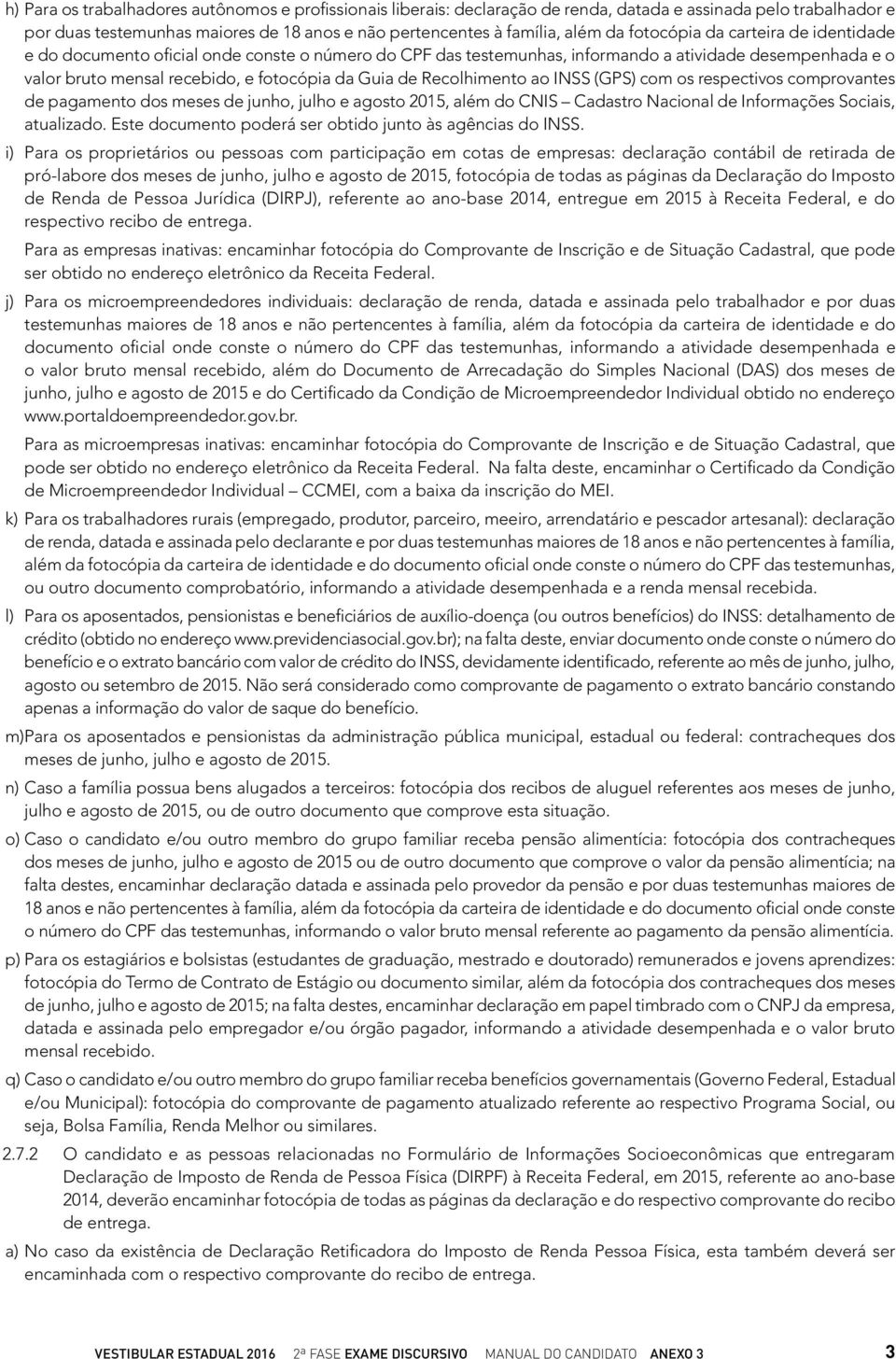 Recolhimento ao INSS (GPS) com os respectivos comprovantes de pagamento dos meses de junho, julho e agosto 2015, além do CNIS Cadastro Nacional de Informações Sociais, atualizado.