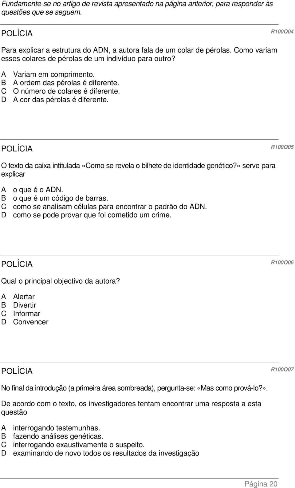 POLÍCIA R100Q05 O texto da caixa intitulada «Como se revela o bilhete de identidade genético?» serve para explicar A o que é o ADN. B o que é um código de barras.