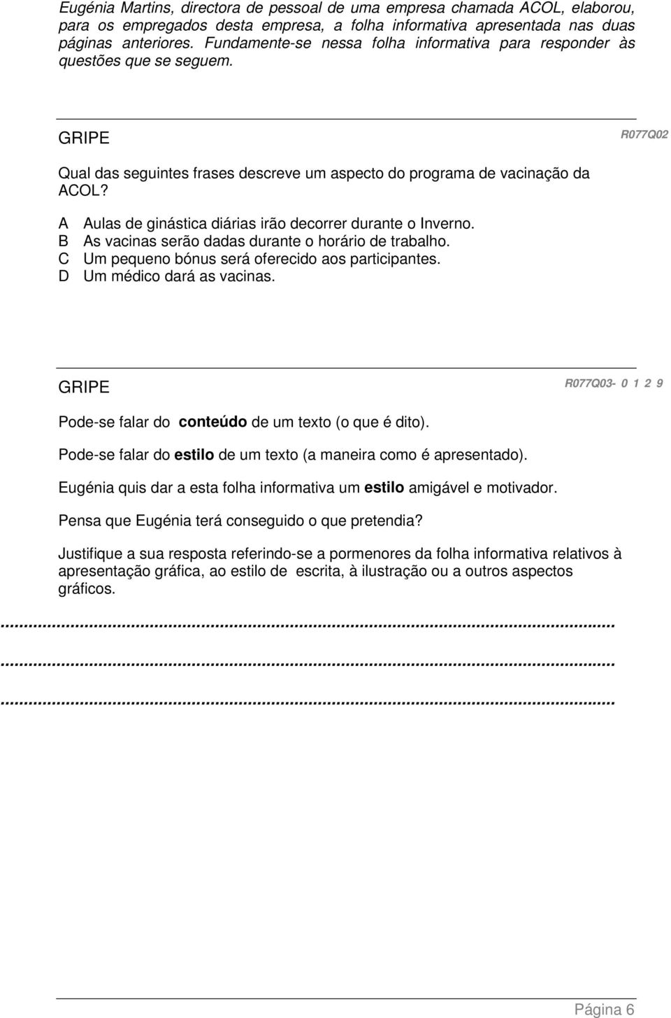 A Aulas de ginástica diárias irão decorrer durante o Inverno. B As vacinas serão dadas durante o horário de trabalho. C Um pequeno bónus será oferecido aos participantes. D Um médico dará as vacinas.