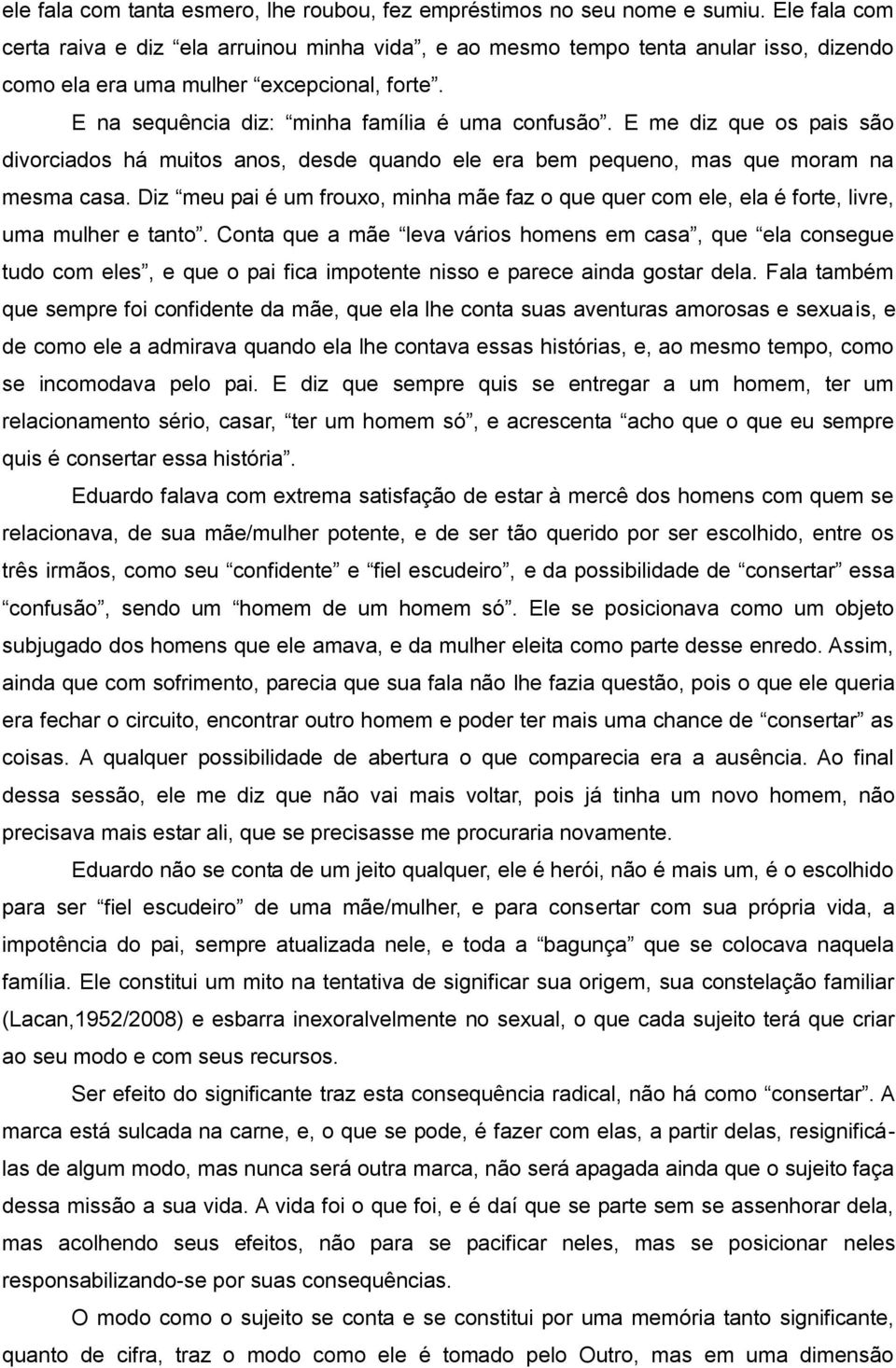 E me diz que os pais são divorciados há muitos anos, desde quando ele era bem pequeno, mas que moram na mesma casa.