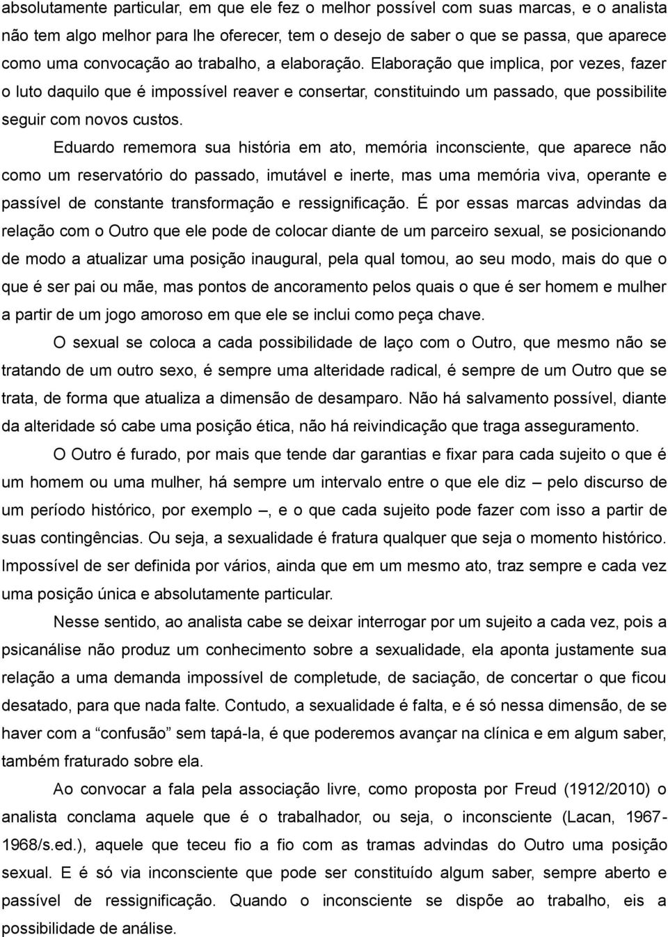 Eduardo rememora sua história em ato, memória inconsciente, que aparece não como um reservatório do passado, imutável e inerte, mas uma memória viva, operante e passível de constante transformação e