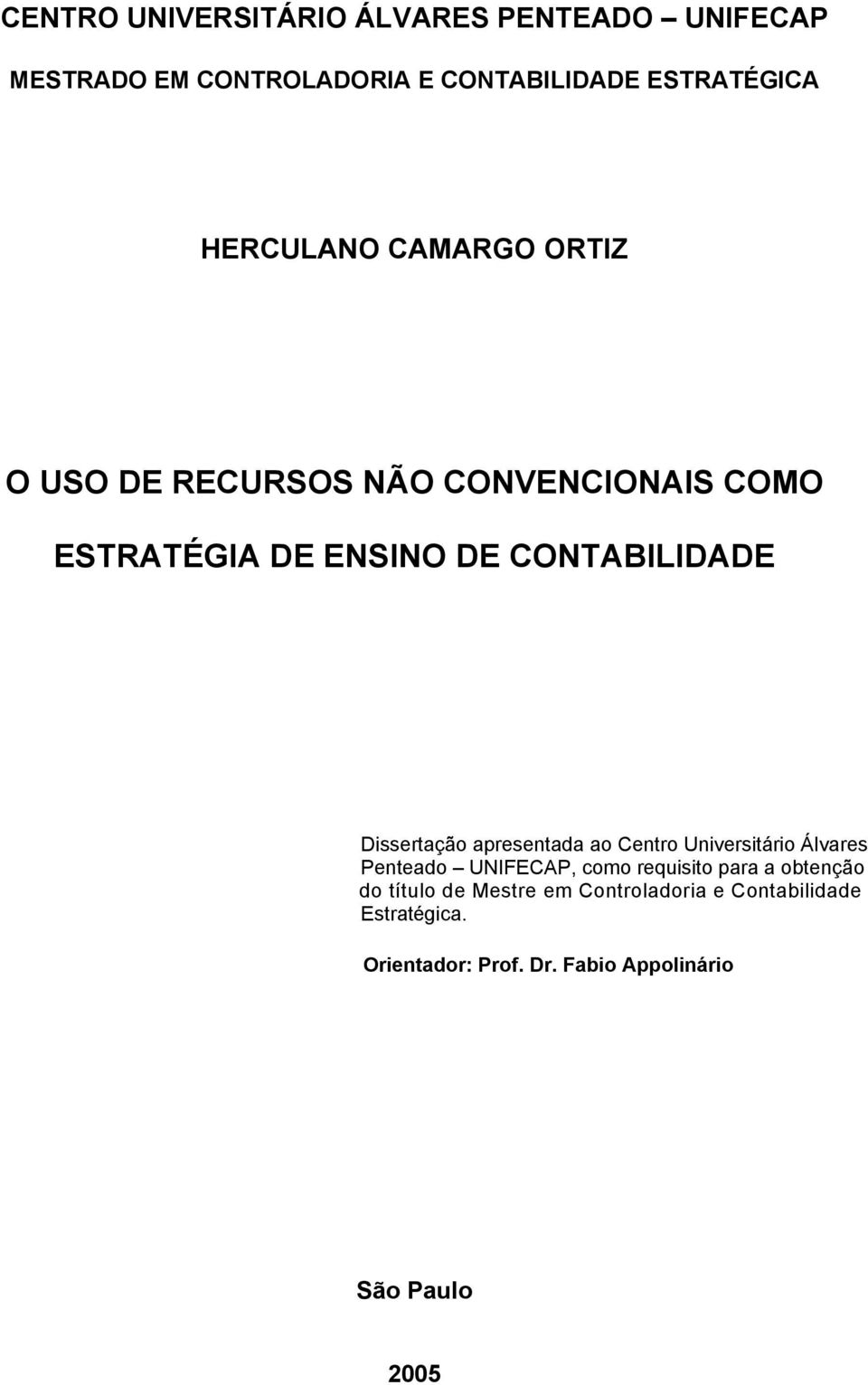 Dissertação apresentada ao Centro Universitário Álvares Penteado UNIFECAP, como requisito para a obtenção