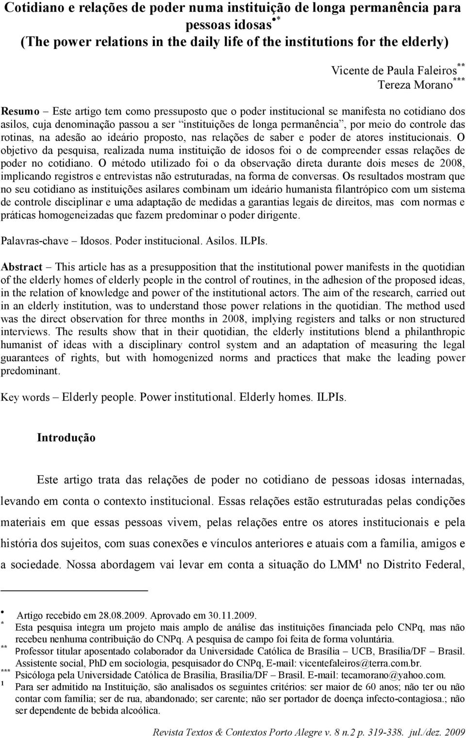 controle das rotinas, na adesão ao ideário proposto, nas relações de saber e poder de atores institucionais.