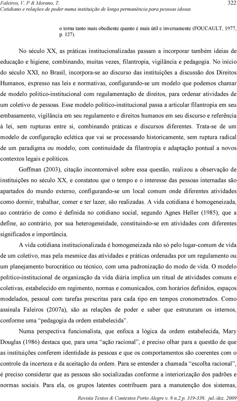 No início do século XXI, no Brasil, incorpora-se ao discurso das instituições a discussão dos Direitos Humanos, expresso nas leis e normativas, configurando-se um modelo que podemos chamar de modelo