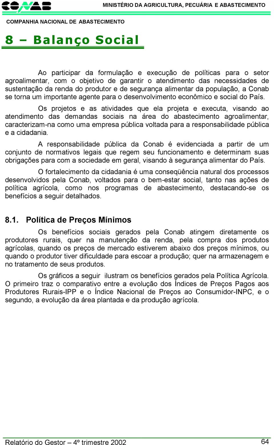 Os projetos e as atividades que ela projeta e executa, visando ao atendimento das demandas sociais na área do abastecimento agroalimentar, caracterizam-na como uma empresa pública voltada para a