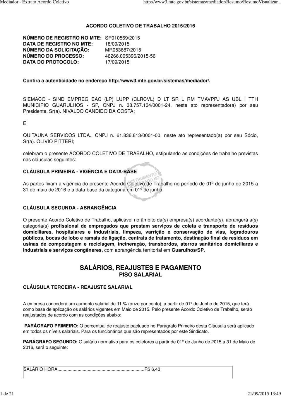 SIEMACO - SIND EMPREG EAC (LP) LUPP (CLRCVL) D LT SR L RM TMAVPPJ AS UBL I TTH MUNICIPIO GUARULHOS - SP, CNPJ n. 38.757.134/0001-24, neste ato representado(a) por seu Presidente, Sr(a).