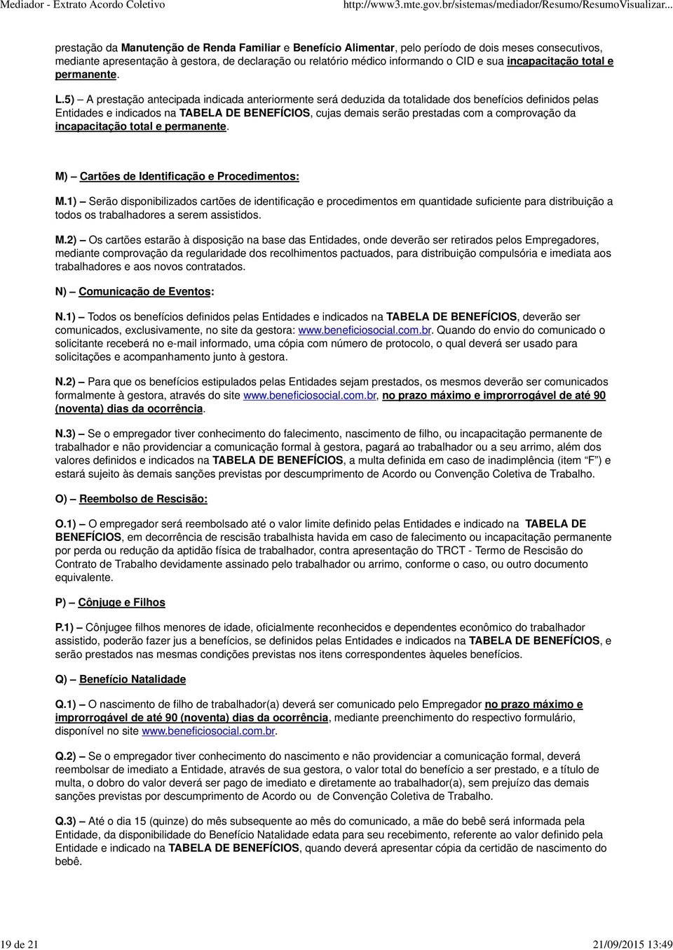 5) A prestação antecipada indicada anteriormente será deduzida da totalidade dos benefícios definidos pelas Entidades e indicados na TABELA DE BENEFÍCIOS, cujas demais serão prestadas com a