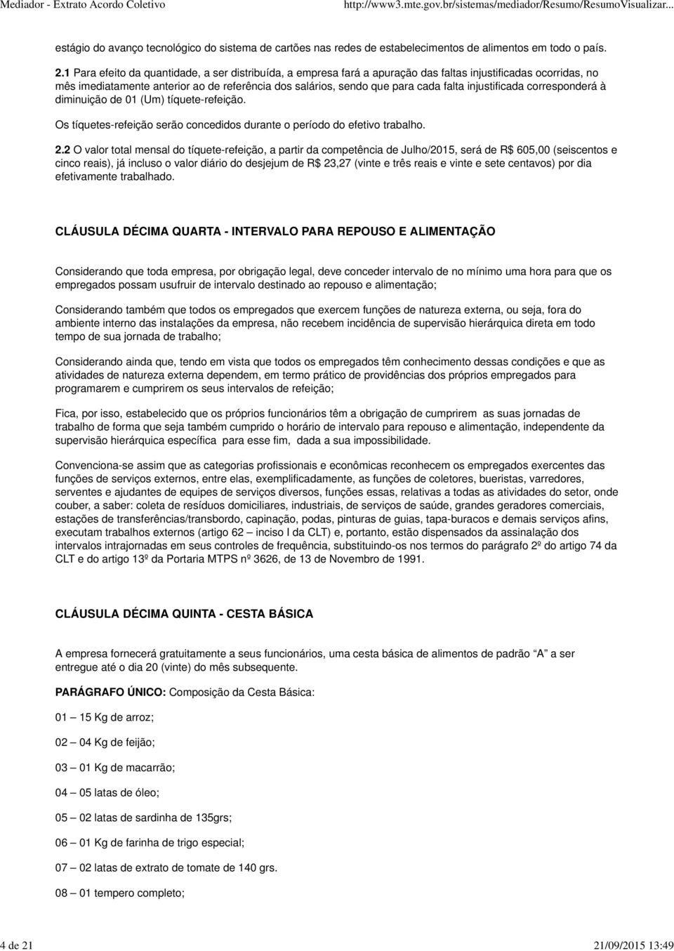 1 Para efeito da quantidade, a ser distribuída, a empresa fará a apuração das faltas injustificadas ocorridas, no mês imediatamente anterior ao de referência dos salários, sendo que para cada falta