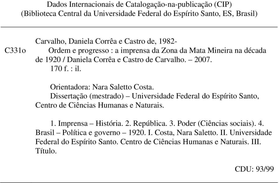 Orientadora: Nara Saletto Costa. Dissertação (mestrado) Universidade Federal do Espírito Santo, Centro de Ciências Humanas e Naturais. 1. Imprensa História. 2. República.