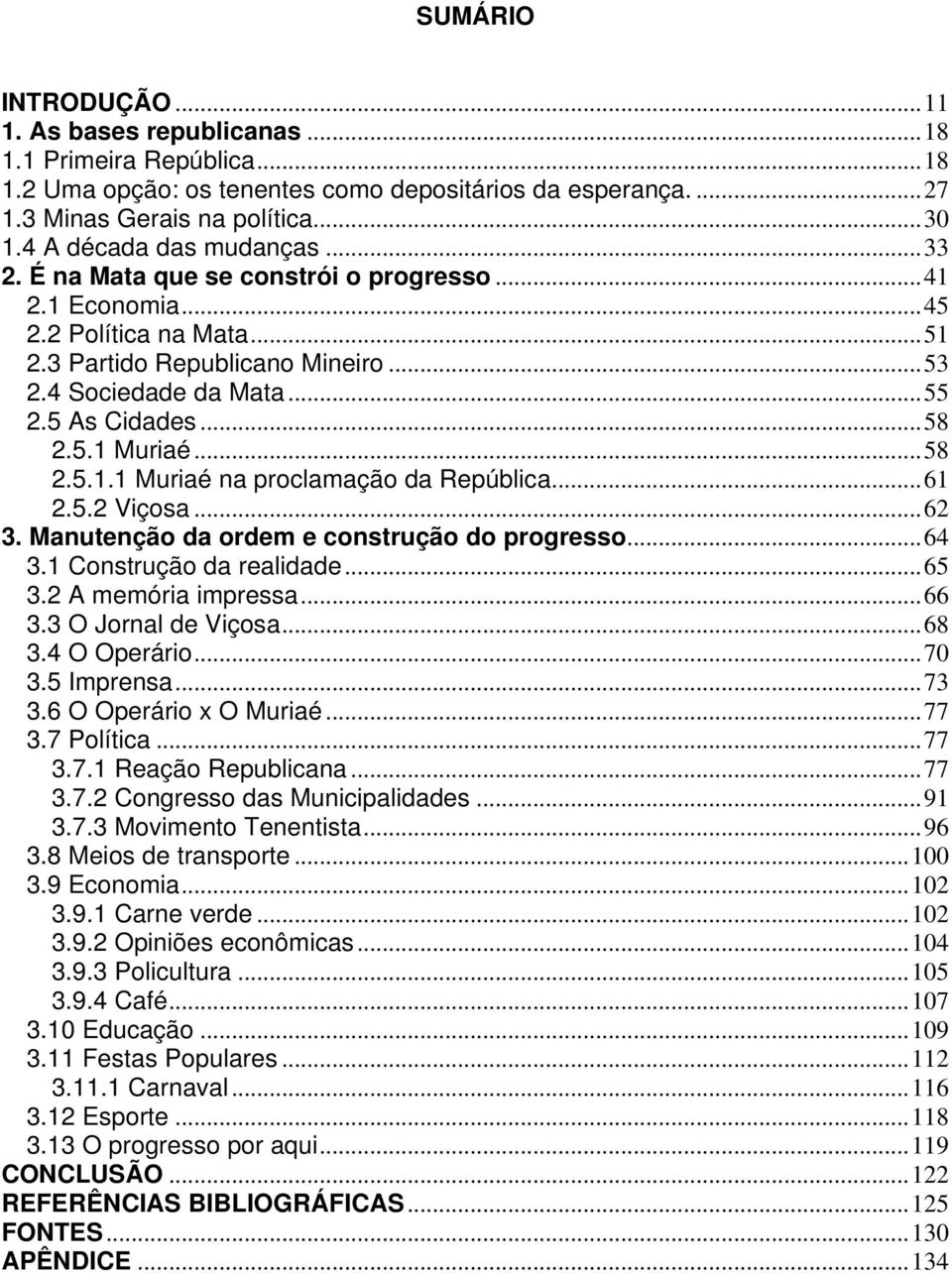 ..58 2.5.1 Muriaé...58 2.5.1.1 Muriaé na proclamação da República...61 2.5.2 Viçosa...62 3. Manutenção da ordem e construção do progresso...64 3.1 Construção da realidade...65 3.2 A memória impressa.