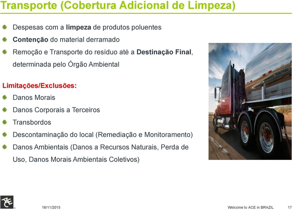 Limitações/Exclusões: Danos Morais Danos Corporais a Terceiros Transbordos Descontaminação do local (Remediação e