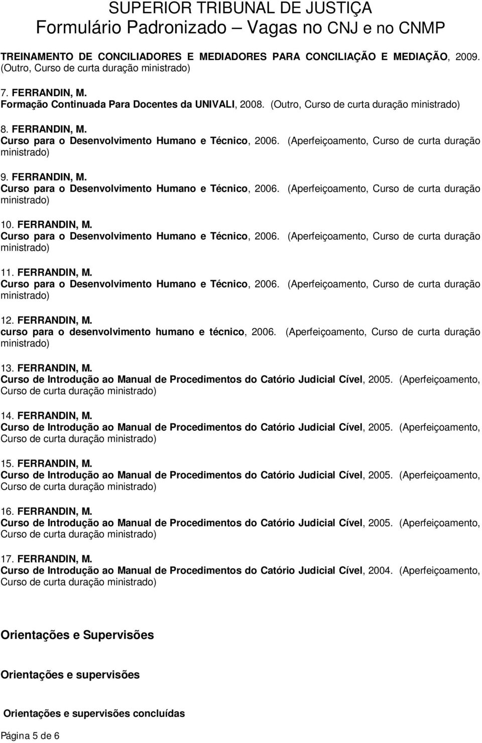 (Aperfeiçoamento, Curso de curta duração 13. FERRANDIN, M. Curso de curta duração 14. FERRANDIN, M. Curso de curta duração 15. FERRANDIN, M. Curso de curta duração 16. FERRANDIN, M. Curso de curta duração 17.