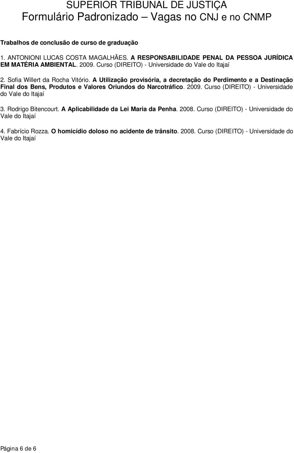 A Utilização provisória, a decretação do Perdimento e a Destinação Final dos Bens, Produtos e Valores Oriundos do Narcotráfico. 2009.