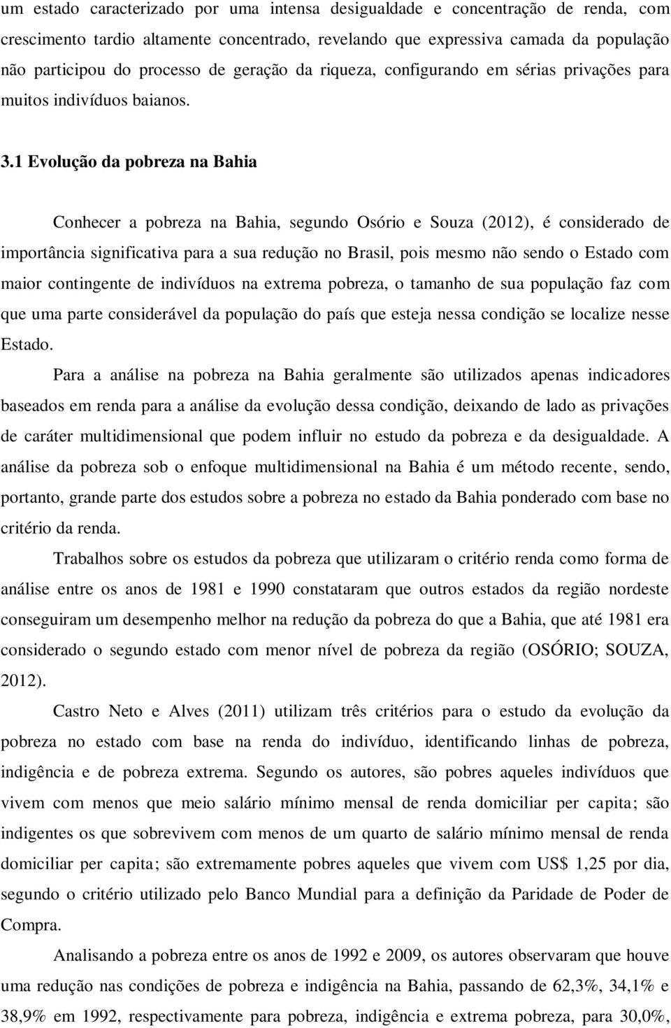 1 Evolução da pobreza na Bahia Conhecer a pobreza na Bahia, segundo Osório e Souza (2012), é considerado de importância significativa para a sua redução no Brasil, pois mesmo não sendo o Estado com
