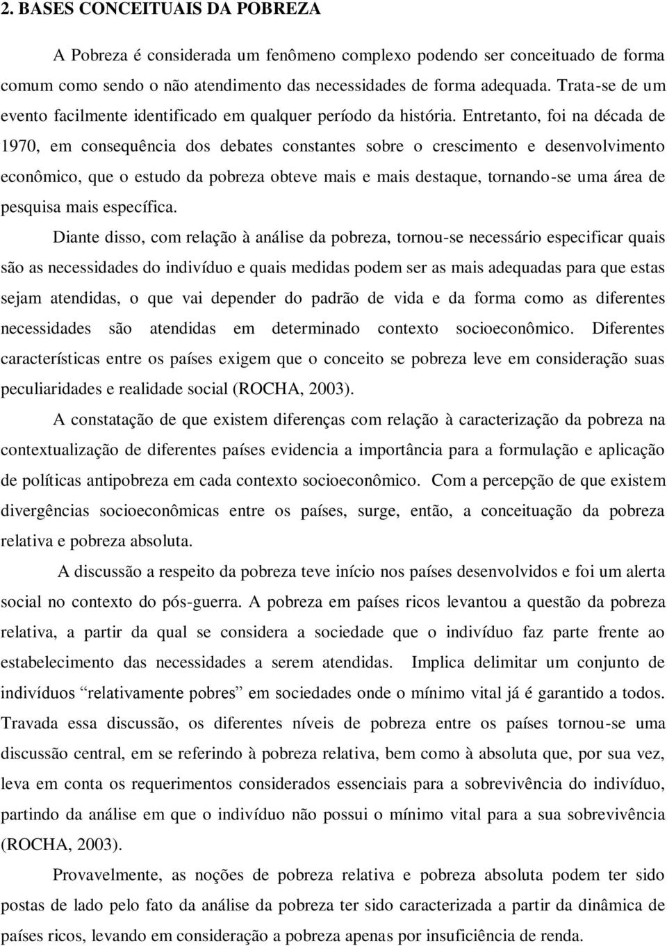 Entretanto, foi na década de 1970, em consequência dos debates constantes sobre o crescimento e desenvolvimento econômico, que o estudo da pobreza obteve mais e mais destaque, tornando-se uma área de