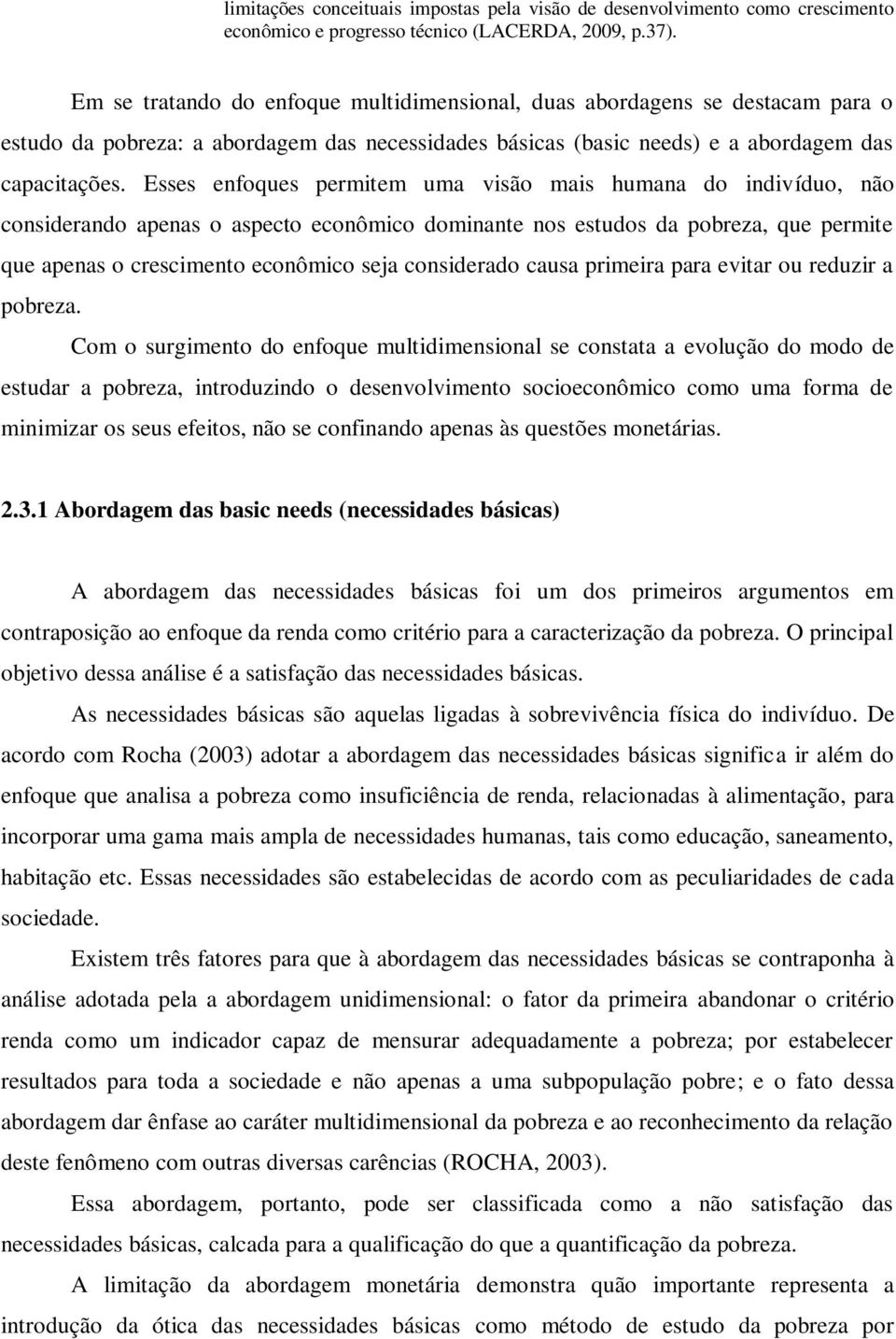 Esses enfoques permitem uma visão mais humana do indivíduo, não considerando apenas o aspecto econômico dominante nos estudos da pobreza, que permite que apenas o crescimento econômico seja